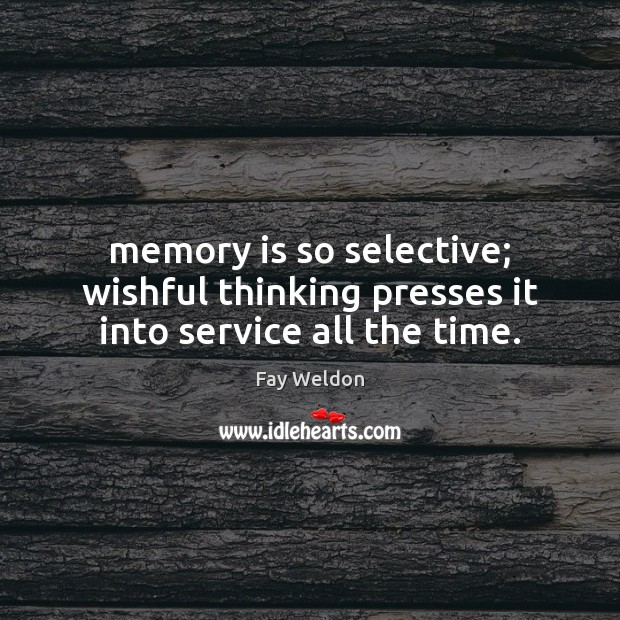 Memory is so selective; wishful thinking presses it into service all the time. Fay Weldon Picture Quote