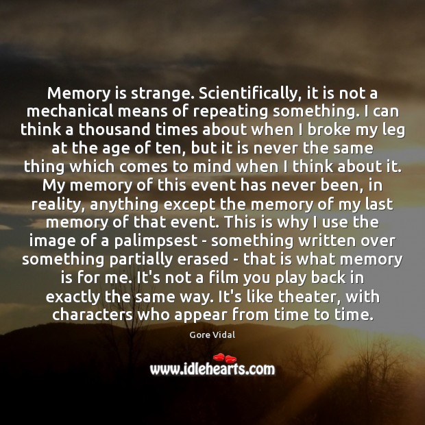 Memory is strange. Scientifically, it is not a mechanical means of repeating Image