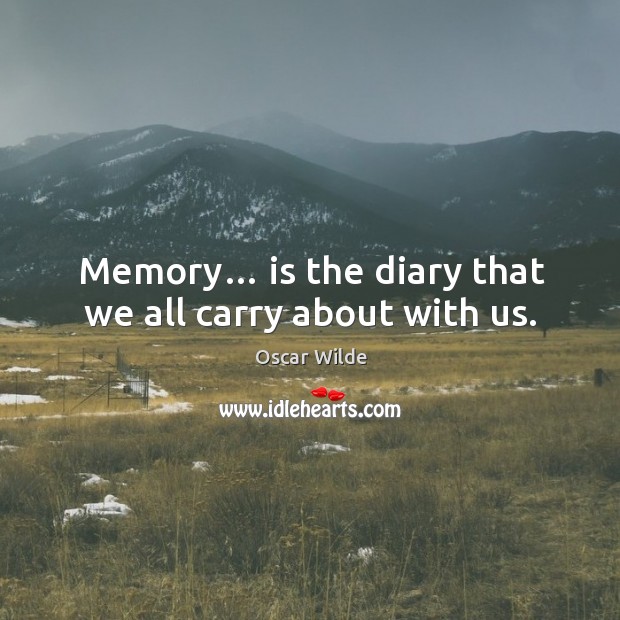 Memory… is the diary that we all carry about with us. Oscar Wilde Picture Quote