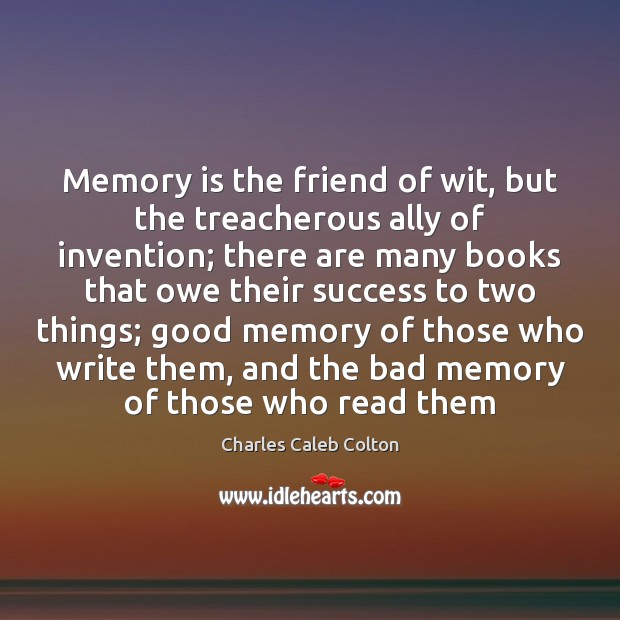 Memory is the friend of wit, but the treacherous ally of invention; Charles Caleb Colton Picture Quote