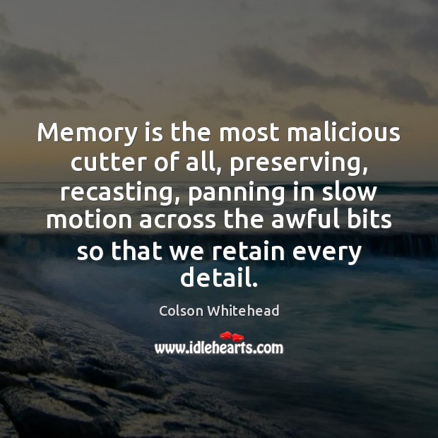 Memory is the most malicious cutter of all, preserving, recasting, panning in Colson Whitehead Picture Quote