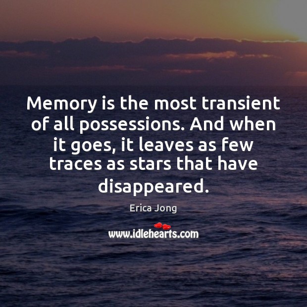 Memory is the most transient of all possessions. And when it goes, Erica Jong Picture Quote