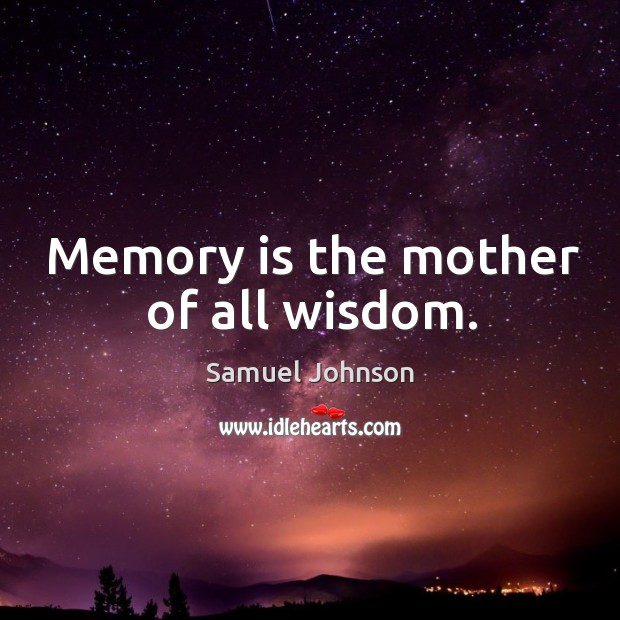 Memory is the mother of all wisdom. Samuel Johnson Picture Quote