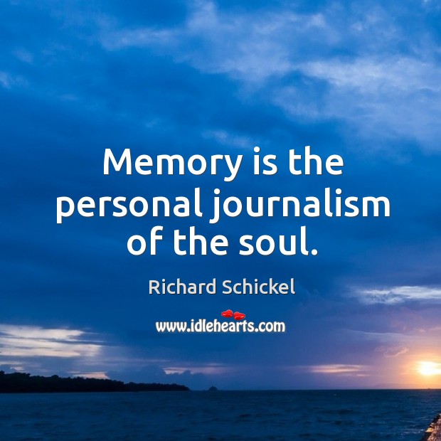 Memory is the personal journalism of the soul. Richard Schickel Picture Quote