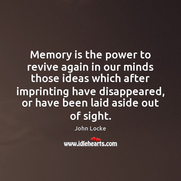 Memory is the power to revive again in our minds those ideas John Locke Picture Quote