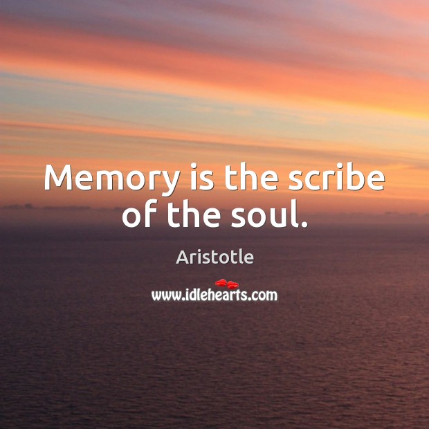 Memory is the scribe of the soul. Aristotle Picture Quote
