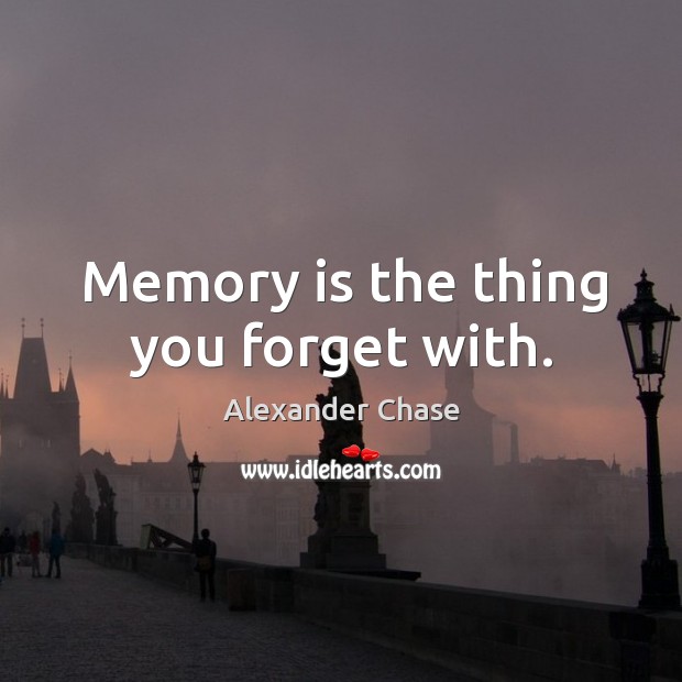 Memory is the thing you forget with. Alexander Chase Picture Quote
