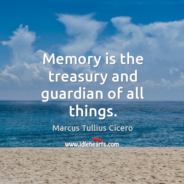 Memory is the treasury and guardian of all things. Marcus Tullius Cicero Picture Quote