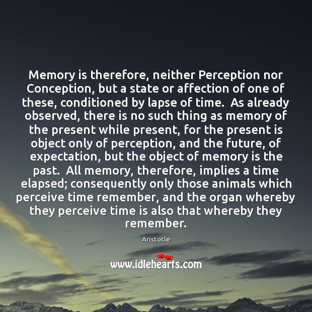 Memory is therefore, neither Perception nor Conception, but a state or affection Image