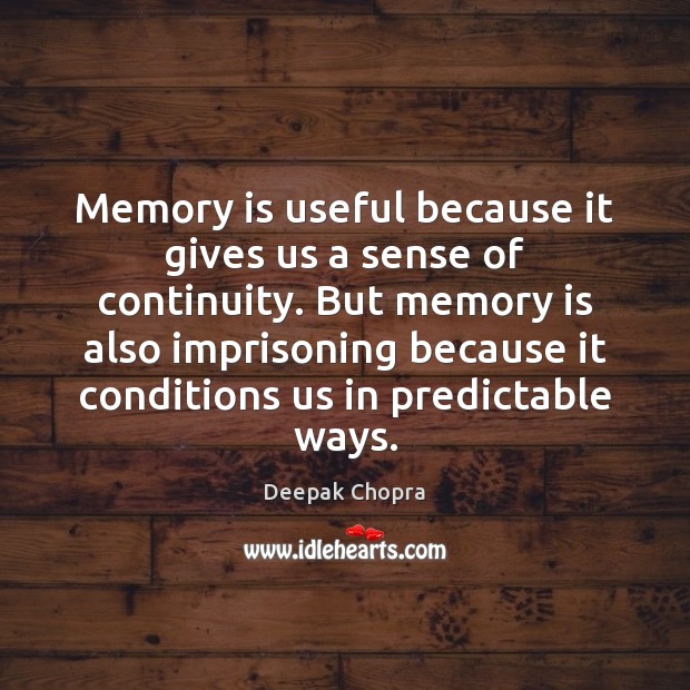 Memory is useful because it gives us a sense of continuity. But Deepak Chopra Picture Quote