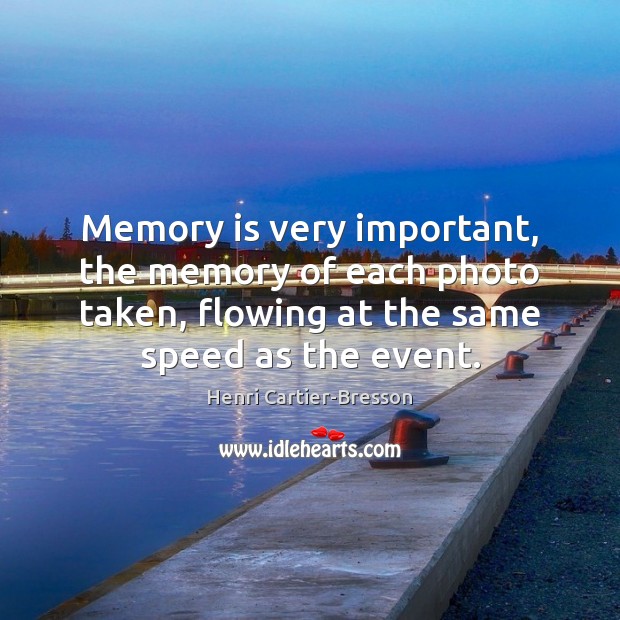 Memory is very important, the memory of each photo taken, flowing at Henri Cartier-Bresson Picture Quote