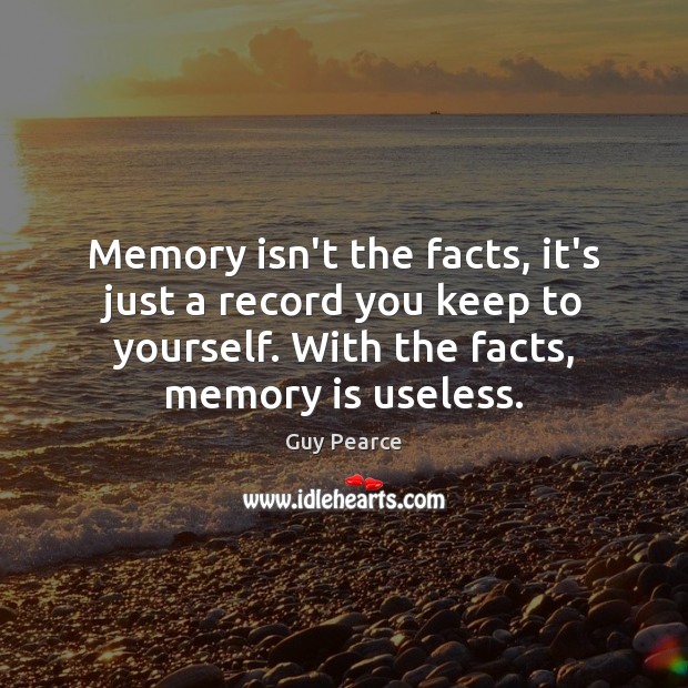 Memory isn’t the facts, it’s just a record you keep to yourself. Guy Pearce Picture Quote