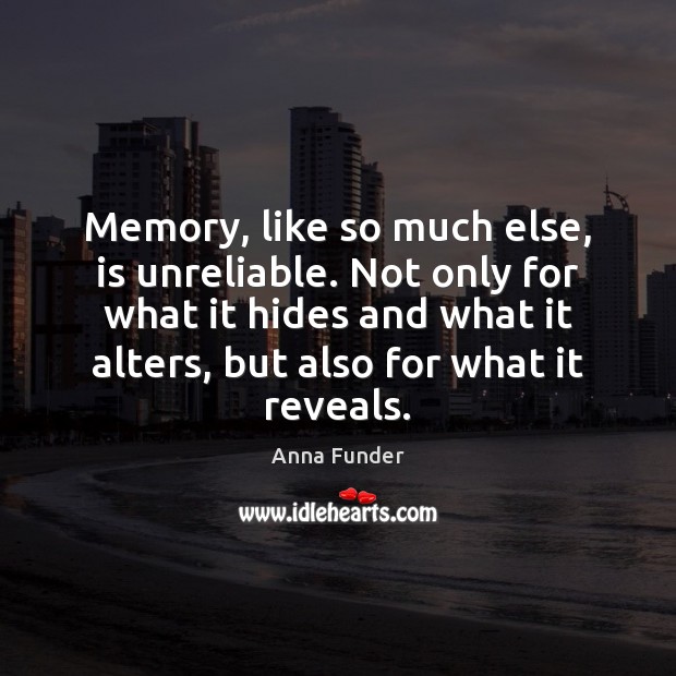 Memory, like so much else, is unreliable. Not only for what it Anna Funder Picture Quote