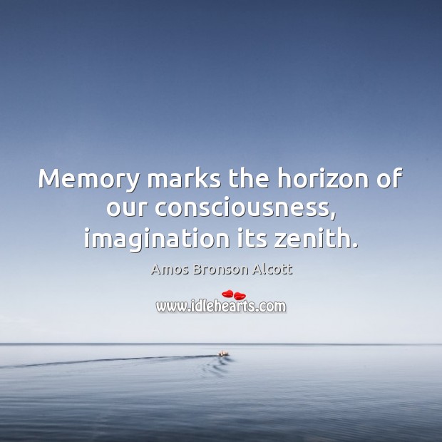 Memory marks the horizon of our consciousness, imagination its zenith. Image