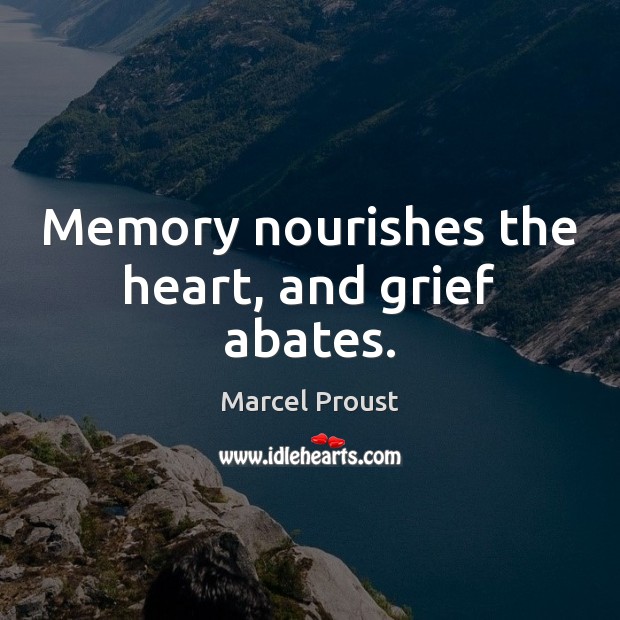 Memory nourishes the heart, and grief abates. Marcel Proust Picture Quote