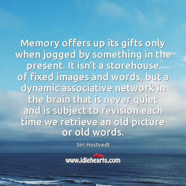 Memory offers up its gifts only when jogged by something in the Siri Hustvedt Picture Quote