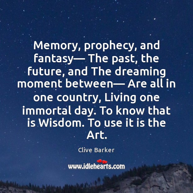 Memory, prophecy, and fantasy— The past, the future, and The dreaming moment Clive Barker Picture Quote