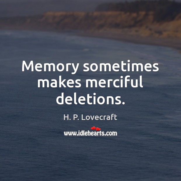 Memory sometimes makes merciful deletions. H. P. Lovecraft Picture Quote