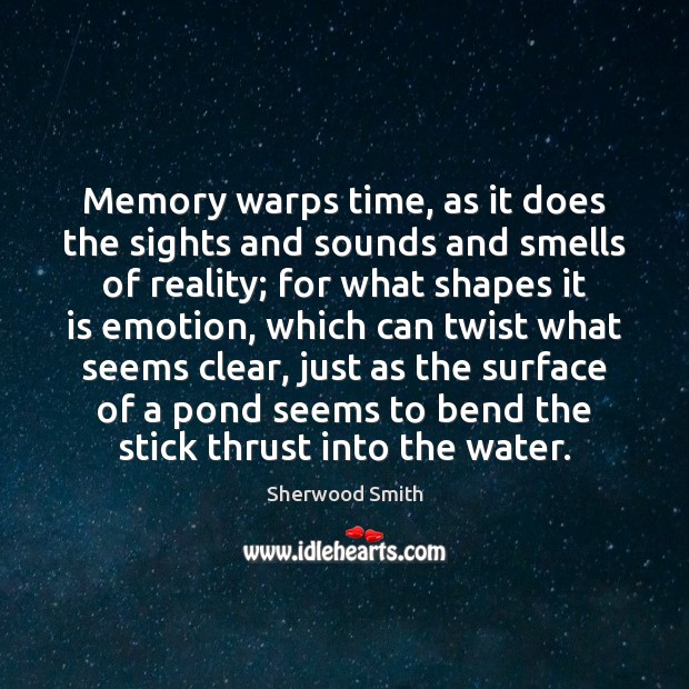 Memory warps time, as it does the sights and sounds and smells Emotion Quotes Image