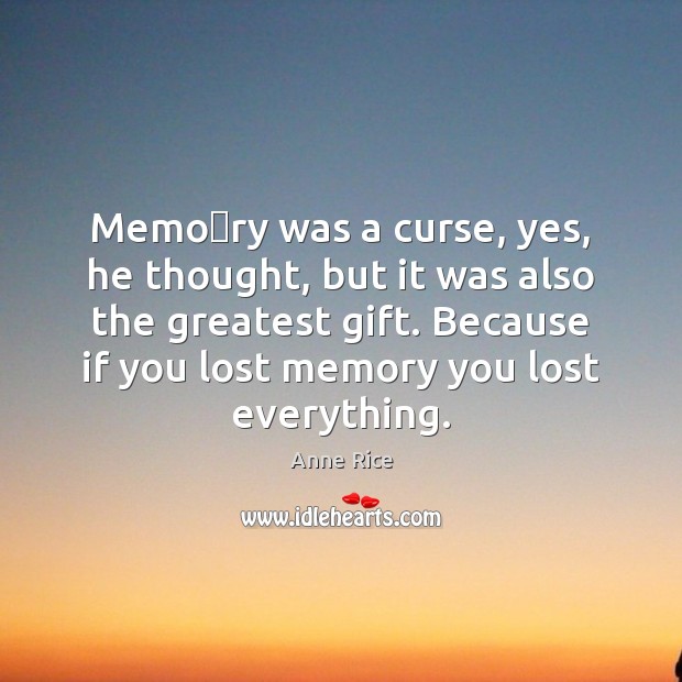 Memo﻿ry was a curse, yes, he thought, but it was also Anne Rice Picture Quote