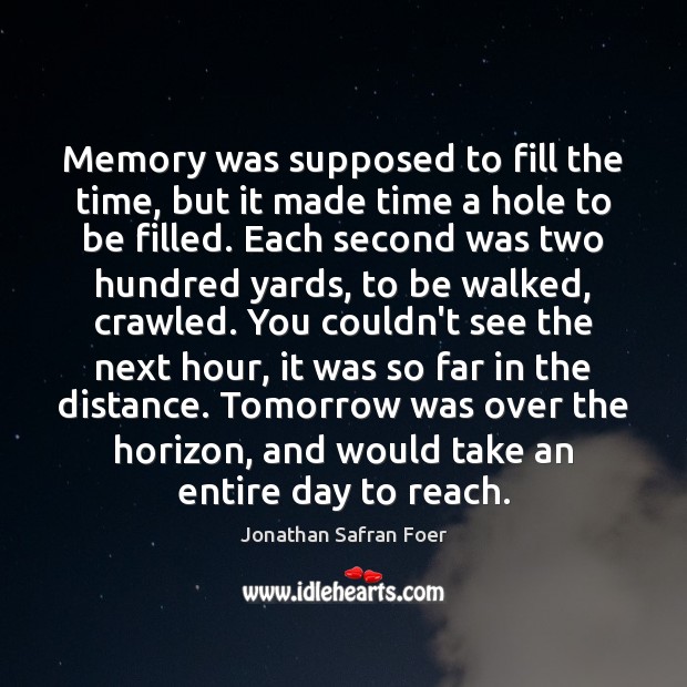 Memory was supposed to fill the time, but it made time a Jonathan Safran Foer Picture Quote