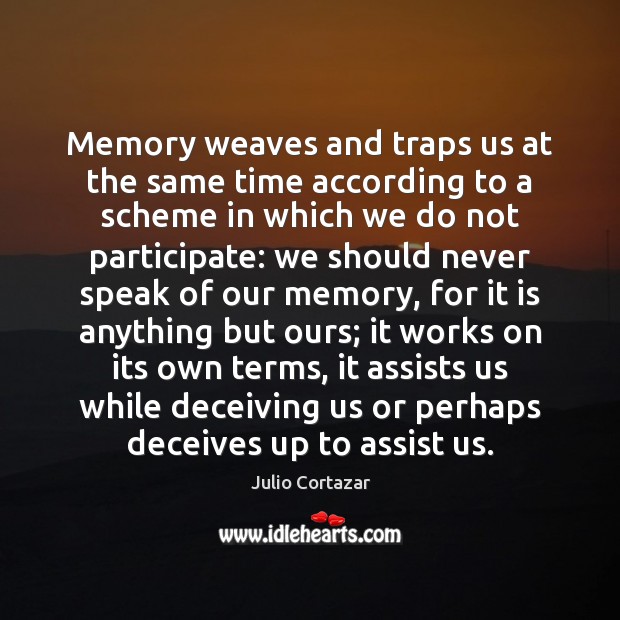 Memory weaves and traps us at the same time according to a Julio Cortazar Picture Quote