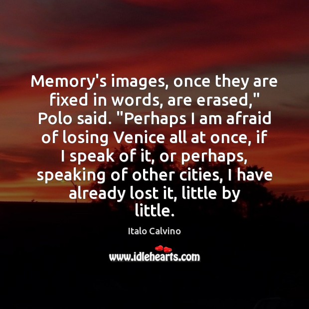 Memory’s images, once they are fixed in words, are erased,” Polo said. “ Italo Calvino Picture Quote