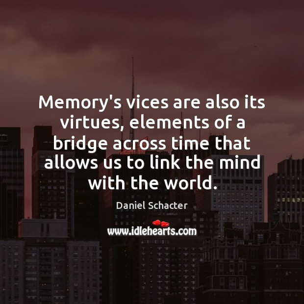 Memory’s vices are also its virtues, elements of a bridge across time Image