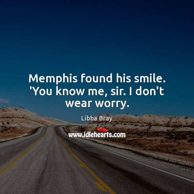 Memphis found his smile. ‘You know me, sir. I don’t wear worry. Image