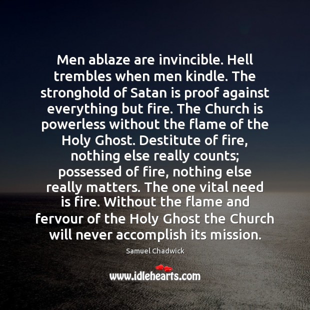 Men ablaze are invincible. Hell trembles when men kindle. The stronghold of 