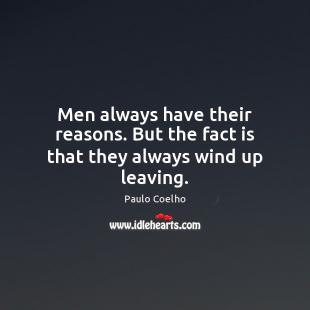 Men always have their reasons. But the fact is that they always wind up leaving. Image