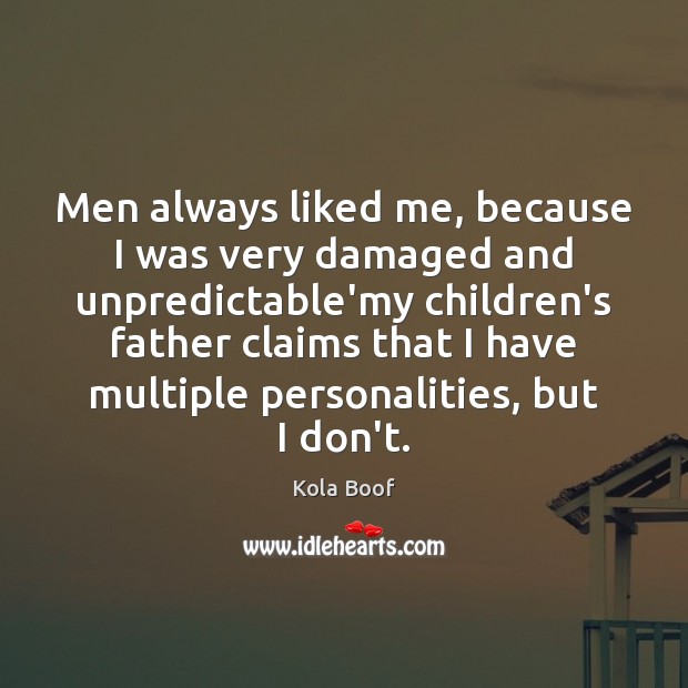Men always liked me, because I was very damaged and unpredictable’my children’s Kola Boof Picture Quote