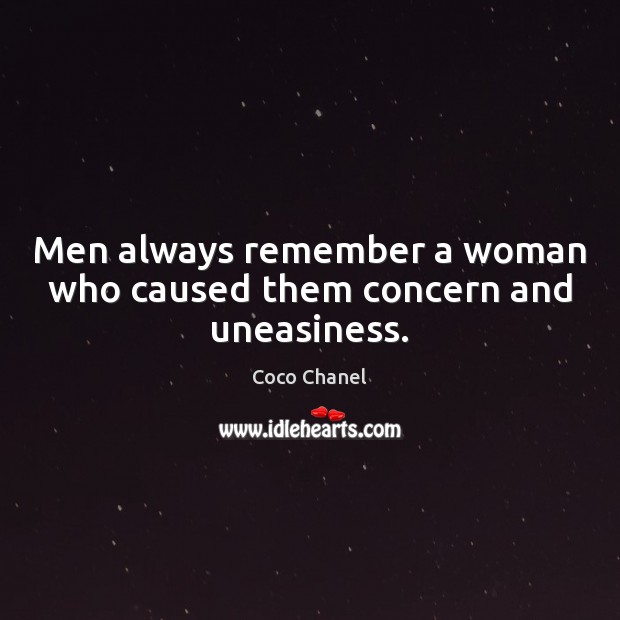 Men always remember a woman who caused them concern and uneasiness. Coco Chanel Picture Quote
