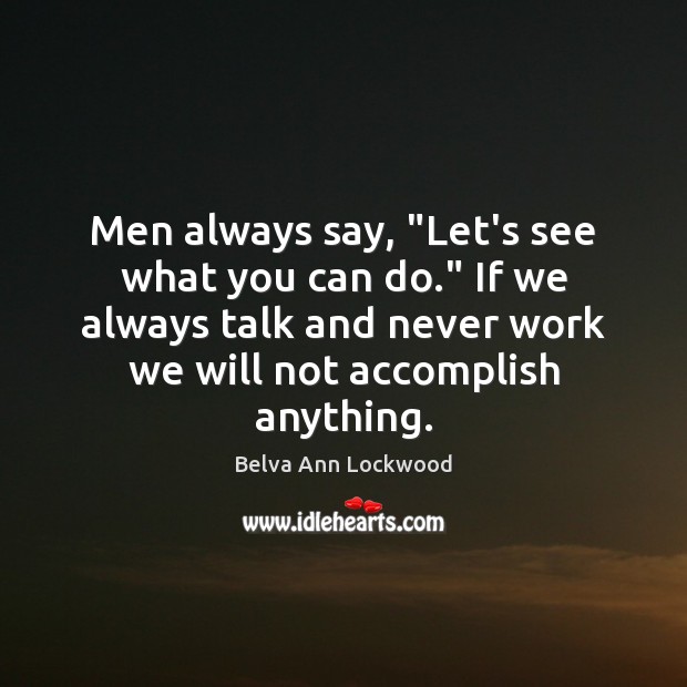 Men always say, “Let’s see what you can do.” If we always Belva Ann Lockwood Picture Quote
