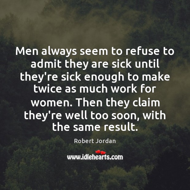 Men always seem to refuse to admit they are sick until they’re Robert Jordan Picture Quote