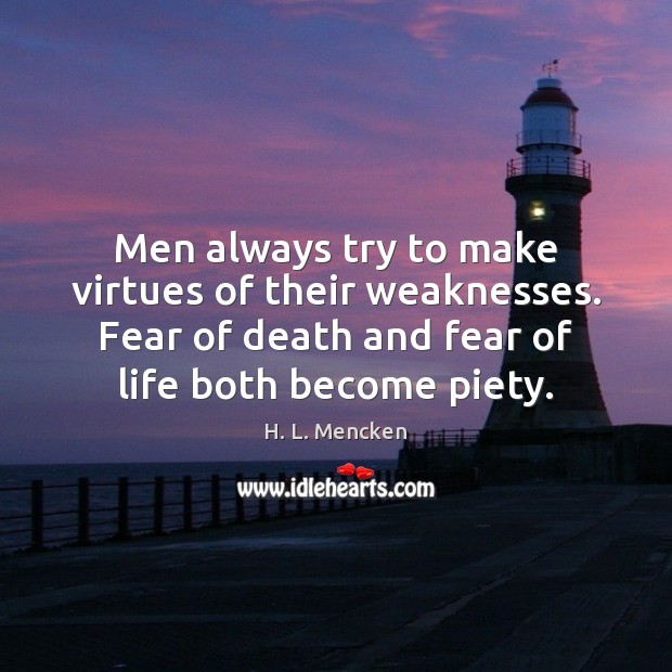Men always try to make virtues of their weaknesses. Fear of death H. L. Mencken Picture Quote