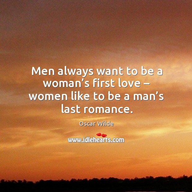 Men always want to be a woman’s first love – women like to be a man’s last romance. Image