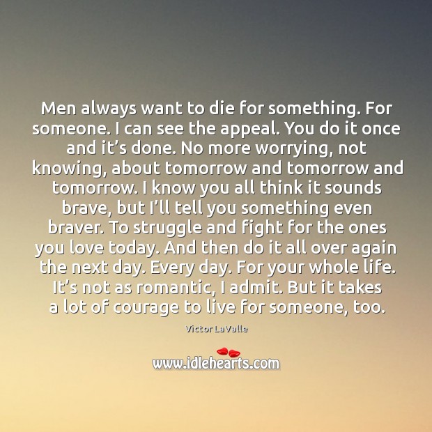 Men always want to die for something. For someone. I can see Victor LaValle Picture Quote