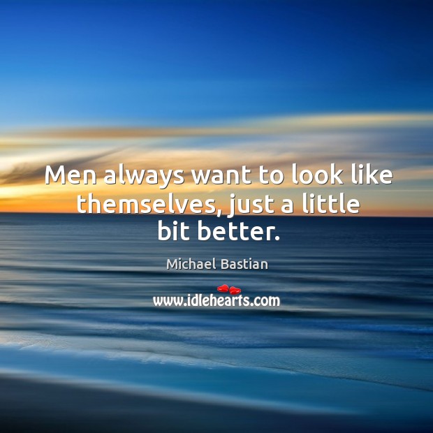 Men always want to look like themselves, just a little bit better. Michael Bastian Picture Quote