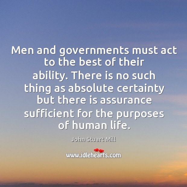 Men and governments must act to the best of their ability. There John Stuart Mill Picture Quote