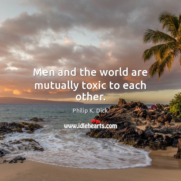 Men and the world are mutually toxic to each other. Toxic Quotes Image