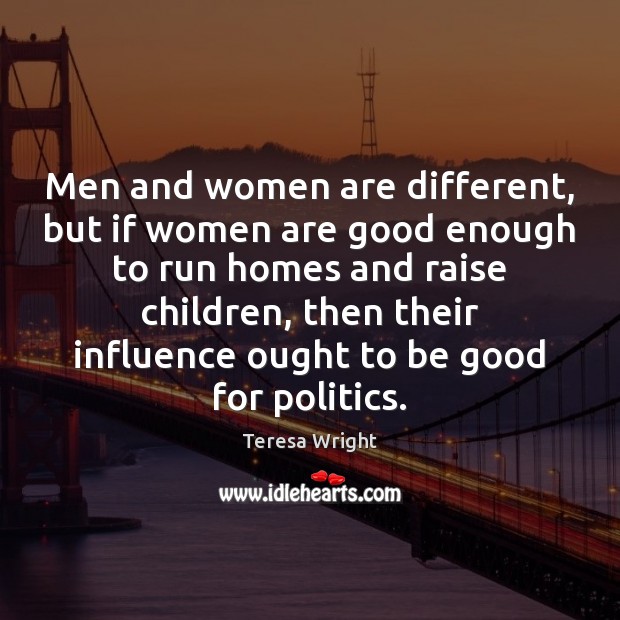 Men and women are different, but if women are good enough to Teresa Wright Picture Quote
