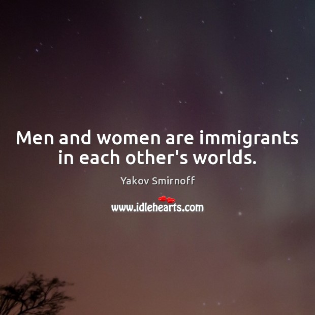 Men and women are immigrants in each other’s worlds. Image