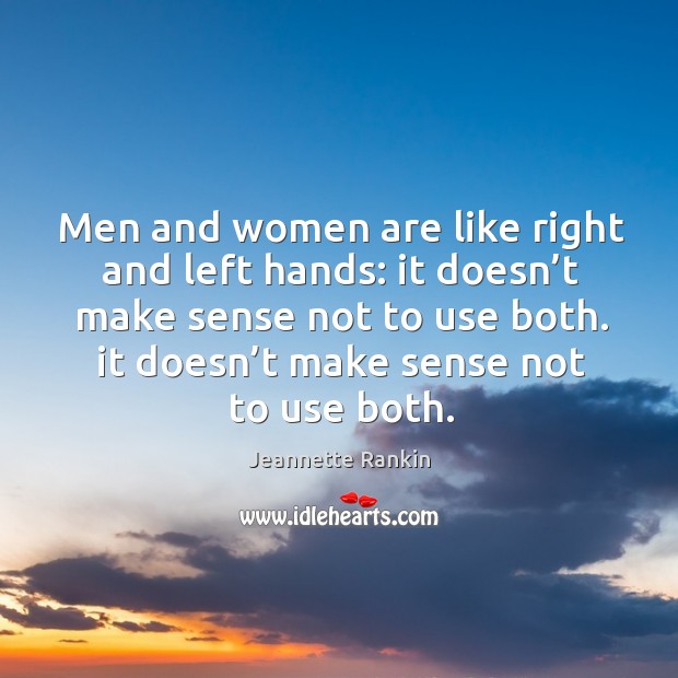 Men and women are like right and left hands: it doesn’t make sense not to use both. Image