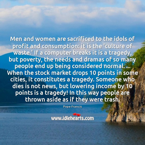 Men and women are sacrificed to the idols of profit and consumption: Image