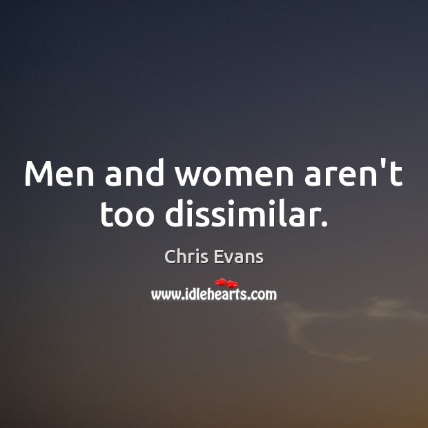 Men and women aren’t too dissimilar. Chris Evans Picture Quote