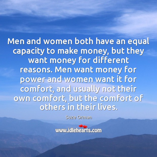 Men and women both have an equal capacity to make money, but Suze Orman Picture Quote