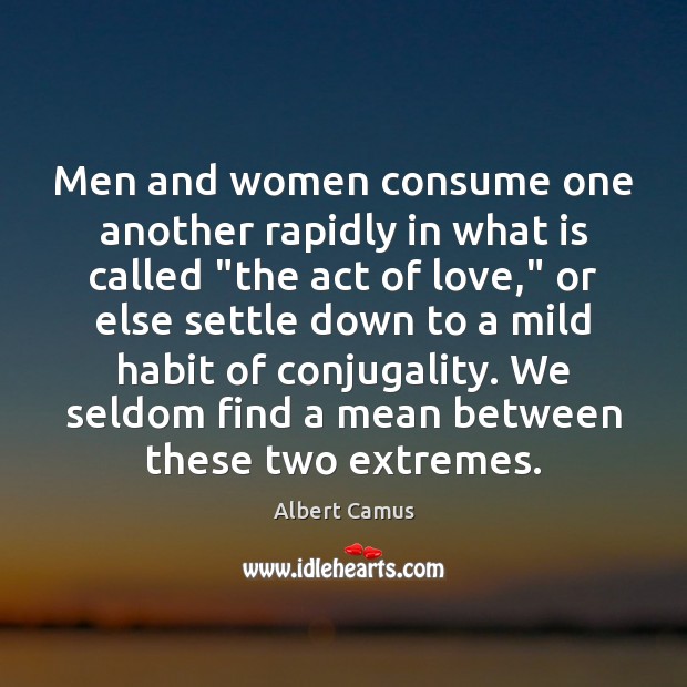 Men and women consume one another rapidly in what is called “the Albert Camus Picture Quote