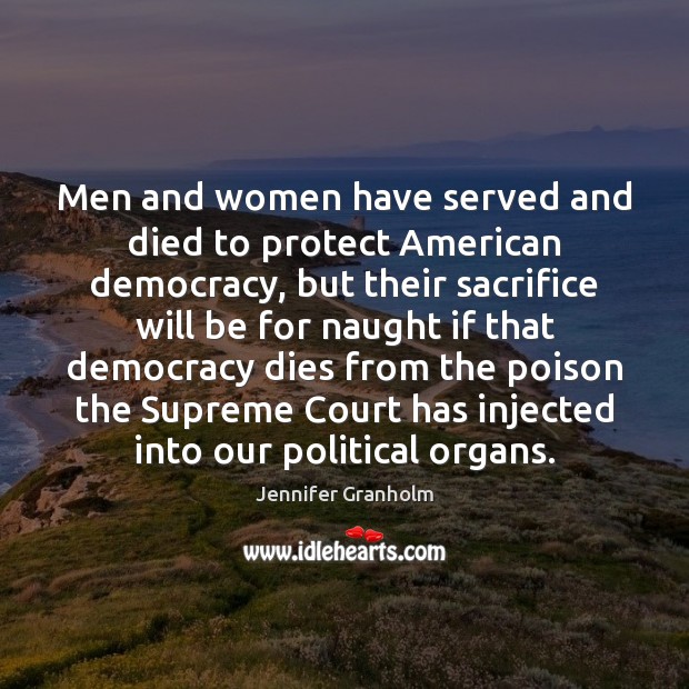 Men and women have served and died to protect American democracy, but Jennifer Granholm Picture Quote