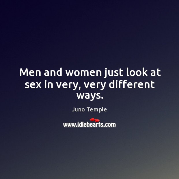 Men and women just look at sex in very, very different ways. Juno Temple Picture Quote